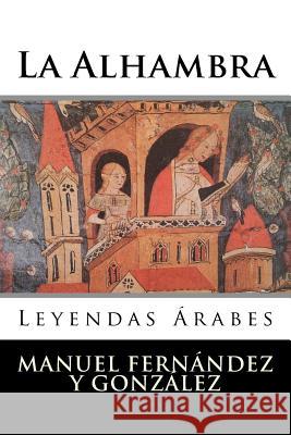La Alhambra: Leyendas Árabes Manuel Fernandez y. Gonzalez 9781523619450
