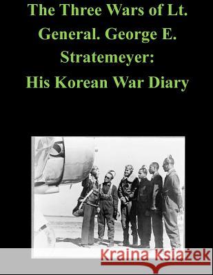 The Three Wars of Lt. General. George E. Stratemeyer: His Korean War Diary U. S. Air Force History Office and Museu Penny Hill Press Inc 9781523674466 Createspace Independent Publishing Platform