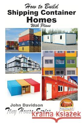 How to Build Shipping Container Homes With Plans Mendon Cottage Books 9781523681204