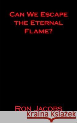 Can We Escape the Eternal Flame? Ron Jacobs 9781523695744 Createspace Independent Publishing Platform