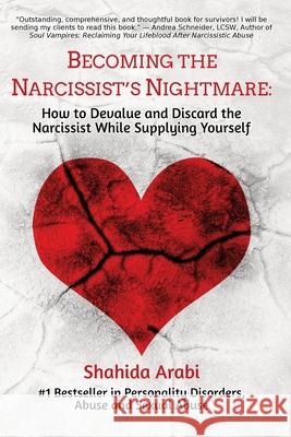 Becoming the Narcissist's Nightmare: How to Devalue and Discard the Narcissist While Supplying Yourself Shahida Arabi 9781523702466 Createspace Independent Publishing Platform