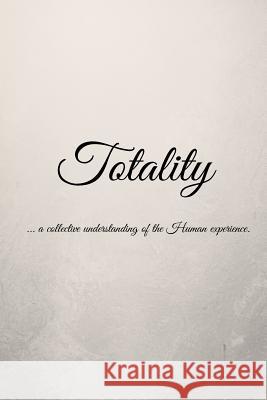 Totality: ... a collective understanding of the Human experience Feline, Shyatah 9781523714544