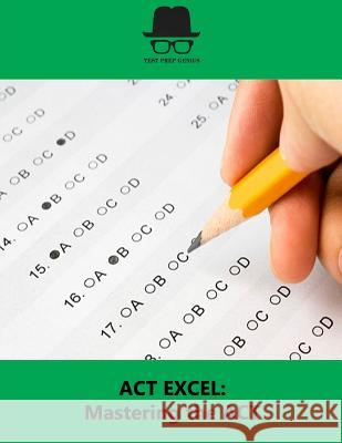 ACT Excel: Mastering the ACT Test Prep Genius 9781523714742 Createspace Independent Publishing Platform