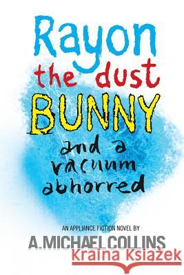 Rayon the dust bunny and a vacuum abhorred A. Michael Collins 9781523749119