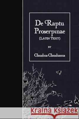 De Raptu Proserpinae: Latin Text Claudianus, Claudius 9781523758135 Createspace Independent Publishing Platform