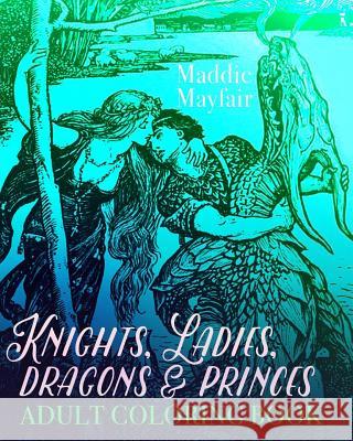 Knights, Ladies, Dragons and Princes Adult Coloring Book: Art Nouveau Illustrations Coloring Book 9781523808816 Createspace Independent Publishing Platform