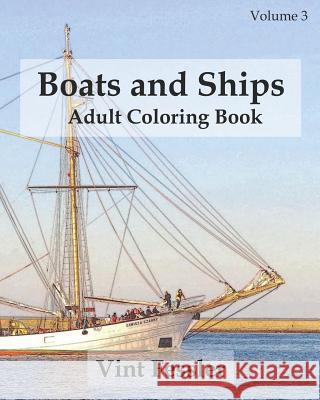 Boats & Ships: Adult Coloring Book, Volume 3: Boat and Ship Sketches for Coloring Vint Fessler 9781523809950 Createspace Independent Publishing Platform