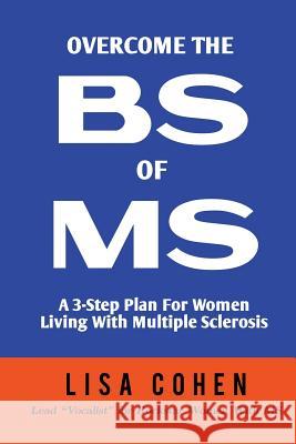 Overcome The BS of MS: A 3-Step Plan For Women Living With Multiple Sclerosis Cohen, Lisa 9781523811366 Createspace Independent Publishing Platform