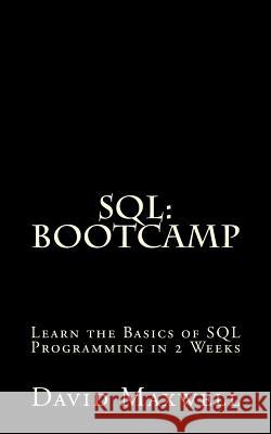 SQL: Bootcamp - Learn the Basics of SQL Programming in 2 Weeks David Maxwell 9781523824571