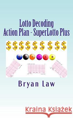 Lotto Decoding: Action Plan - SuperLotto Plus Law, Bryan 9781523847396