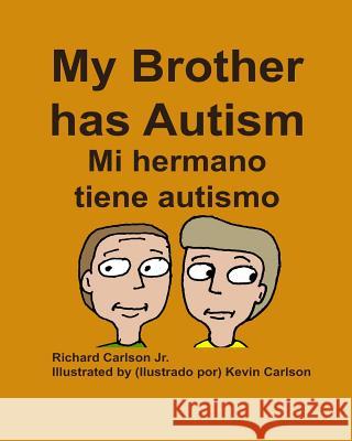 My Brother has Autism Mi hermano tiene autismo (English/Spanish) Carlson, Kevin 9781523890361 Createspace Independent Publishing Platform