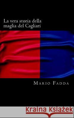 La vera storia della maglia del Cagliari Mario Fadda 9781523903115 Createspace Independent Publishing Platform