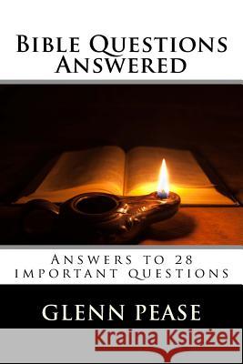 Bible Questions Answered: Answers to 28 important questions Pease, Steve 9781523909117