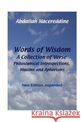 Words of Wisdom: A Collection of Verse, Philosophical Introspections, Maxims and Aphorisms Abdallah Nacereddine 9781523985296