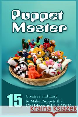 Puppet Master: 11 Creative And Easy To Make Puppets That Children Will Love Marshall, Greg 9781523990375
