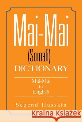 Mai-Mai (Somali) Dictionary: Mai-Mai to English Seqend Hussain   9781524504458