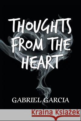 Thoughts from the Heart Gabriel Garcia 9781524508920 Xlibris