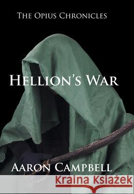 The Opius Chronicles: Hellion's War Aaron Campbell 9781524517236