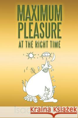 Maximum Pleasure: at the Right Time Isaac Hill, Sr 9781524546281