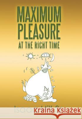 Maximum Pleasure: at the Right Time Isaac Hill, Sr 9781524546298