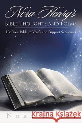 Nora Henry's Bible Thoughts and Poems: Use Your Bible to Verify and Support Scriptures. Nora Henry 9781524549985