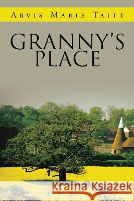 Granny's Place Arvis Marie Taitt 9781524558871 Xlibris