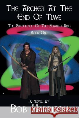 The Archer at the End of Time: The Prescience of the Summer Ring Bob Harrison 9781524569297