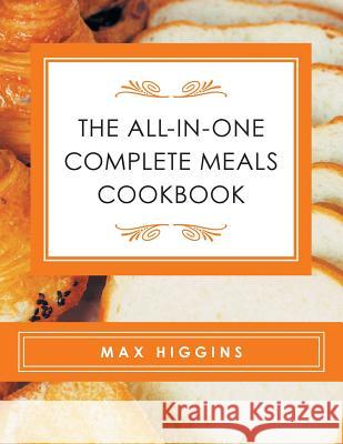 The All-in-One Complete Meals Cookbook Max Higgins 9781524609696