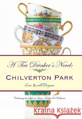 A Tea Drinker's Novel: Chilverton Park: Celebrating the Styles of Austen, Trollope & Wodehouse Susan Russell Thompson 9781524617783