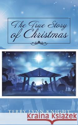 The True Story of Christmas Terry Lynn Knight 9781524640552