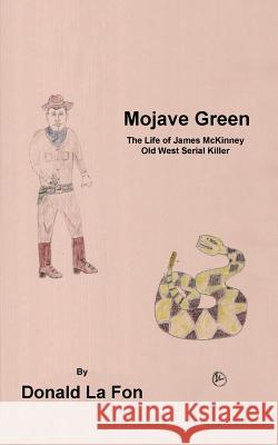 Mojave Green: The Life of James McKinney Old West Serial Killer Donald L 9781524643898 Authorhouse