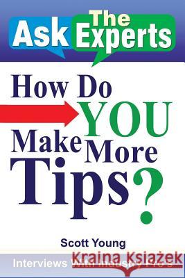 Ask the Experts: How Do You Make More Tips?: Interviews with Industry Pro's Scott Young 9781524649074