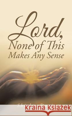 Lord, None of This Makes Any Sense Shirley Davis 9781524660017 Authorhouse