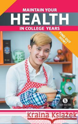 Maintain Your Health in College Years: Find Out How? Nam Nguyen 9781524664039