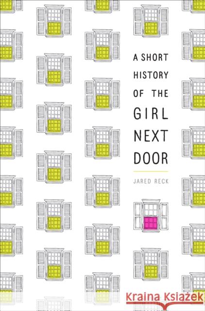 A Short History of the Girl Next Door Jared Reck 9781524716103 Ember