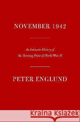 November 1942: An Intimate History of the Turning Point of World War II Peter Englund Peter Graves 9781524733315 Alfred A. Knopf
