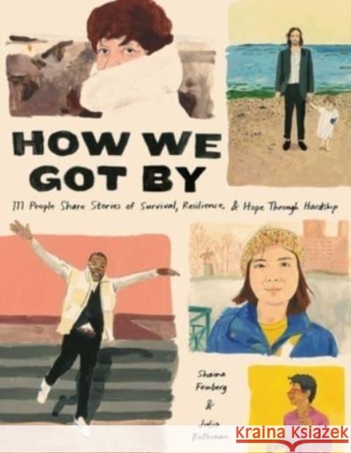 How We Got By: 111 People Share Stories of Survival, Resilience, and Hope through Hardship Julia Rothman 9781524872311