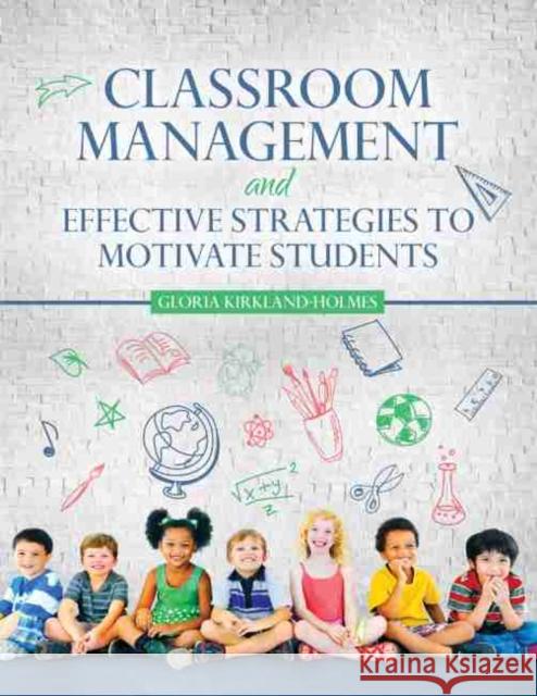 Classroom Management and Effective Strategies to Motivate Students Kirkland-Holmes 9781524924058