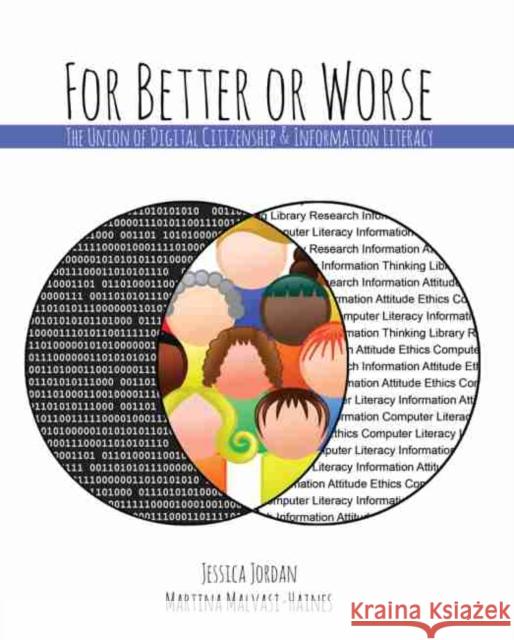 For Better or Worse: The Union of Digital Citizenship & Information Literacy Jordan-Haines 9781524960704