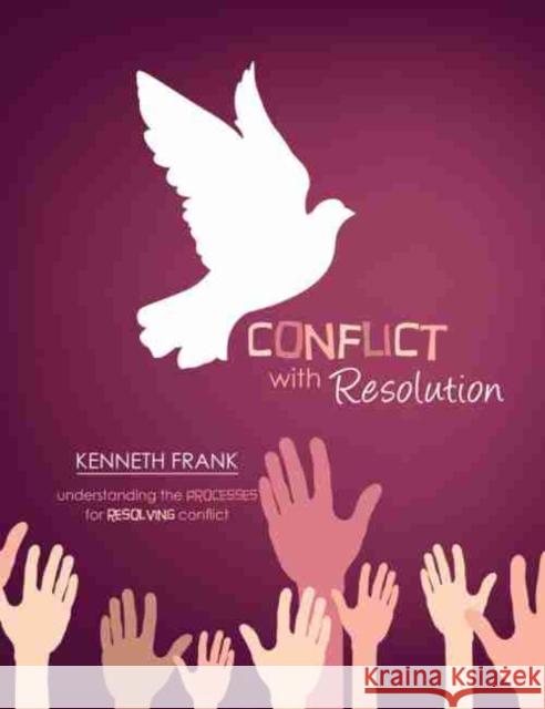 Conflict with Resolution: Understanding Processes for Resolving Conflict Ken Frank 9781524972646