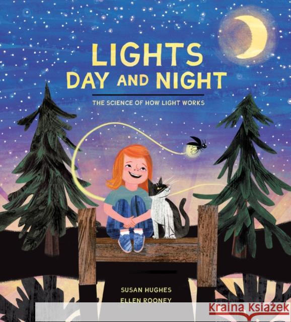 Lights Day and Night: The Science of How Light Works Susan Hughes Ellen Rooney 9781525303197 Kids Can Press