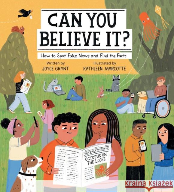 Can You Believe It?: How to Spot Fake News and Find the Facts Joyce Grant Kathleen Marcotte 9781525303227 Kids Can Press