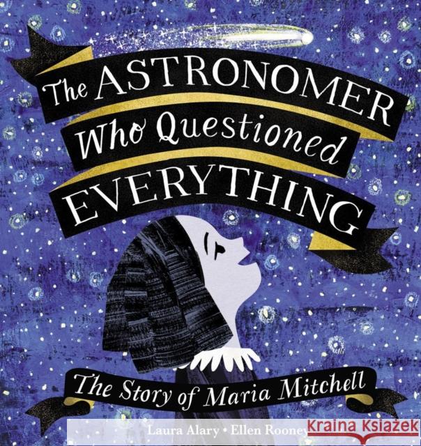 The Astronomer Who Questioned Everything: The Story of Maria Mitchell Laura Alary Ellen Rooney 9781525303487 Kids Can Press