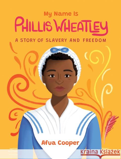 My Name Is Phillis Wheatley: A Story of Slavery and Freedom Afua Cooper 9781525310867 Kids Can Press