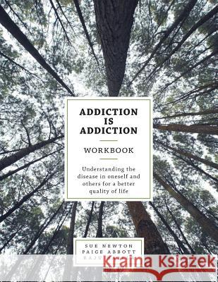 Addiction is Addiction Workbook: Understanding the disease in oneself and others for a better quality of life. Newton, Sue 9781525515101
