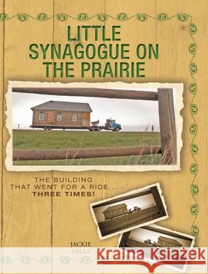 Little Synagogue on the Prairie: The Building that Went for a Ride... Three Times! Jackie Mills Sheila Foster 9781525550454 FriesenPress