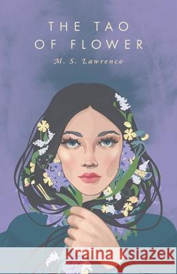 The Tao Of Flower M. S. Lawrence Kelly Cullen 9781525556418 FriesenPress