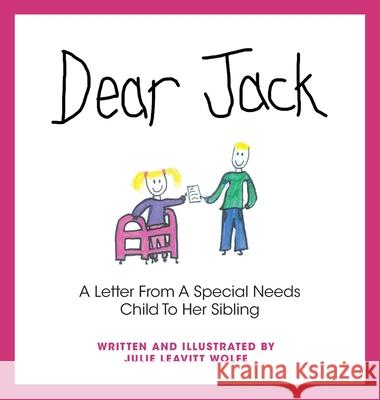 Dear Jack: A Letter From A Special Needs Child To Her Sibling Julie Leavitt Wolfe 9781525576034 FriesenPress