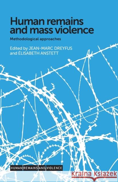 Human Remains and Mass Violence: Methodological Approaches Anstett Elisabeth Dreyfus Jean-Marc 9781526116741