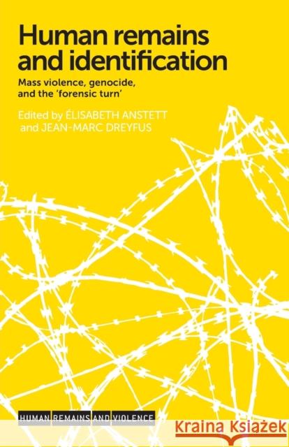 Human Remains and Identification: Mass Violence, Genocide, and the 'Forensic Turn' Anstett, Élisabeth 9781526116758
